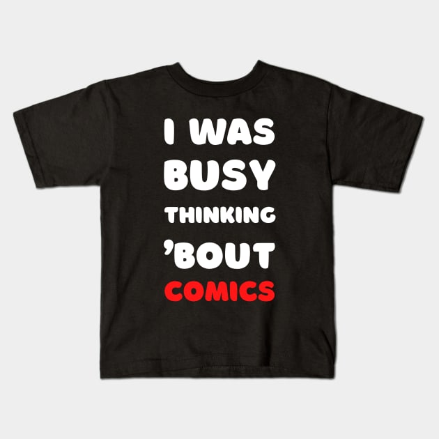 I WAS BUSY THINKING BOUT COMICS Kids T-Shirt by apparel.tolove@gmail.com